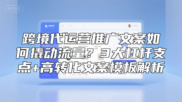 跨境代运营推广文案如何撬动流量？3大杠杆支点+高转化文案模板解析