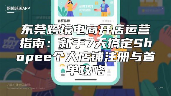 东莞跨境电商开店运营指南：新手7天搞定Shopee个人店铺注册与首单攻略