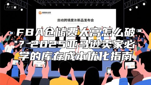 FBA仓储费太高怎么破？2025亚马逊卖家必学的库存成本优化指南