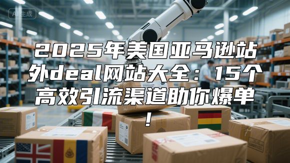 2025年美国亚马逊站外deal网站大全：15个高效引流渠道助你爆单！