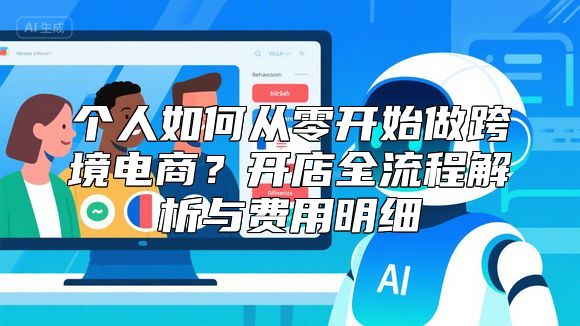 个人如何从零开始做跨境电商？开店全流程解析与费用明细