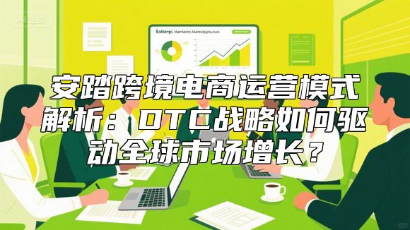 安踏跨境电商运营模式解析：DTC战略如何驱动全球市场增长？
