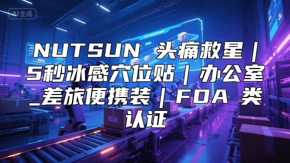 NUTSUN 头痛救星｜5秒冰感穴位贴｜办公室_差旅便携装｜FDAⅡ类认证
