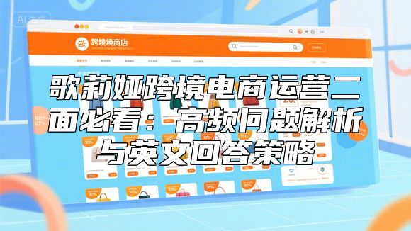 歌莉娅跨境电商运营二面必看：高频问题解析与英文回答策略