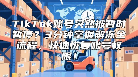 TikTok账号突然被暂时暂停？3分钟掌握解冻全流程，快速恢复账号权限！