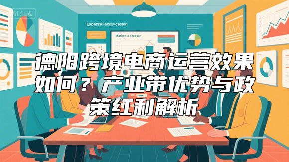 德阳跨境电商运营效果如何？产业带优势与政策红利解析