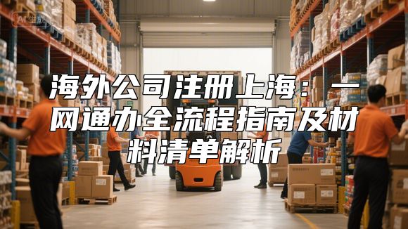 海外公司注册上海：一网通办全流程指南及材料清单解析